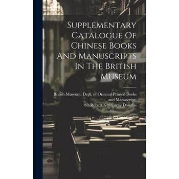 Supplementary Catalogue Of Chinese Books And Manuscripts In The British Museum