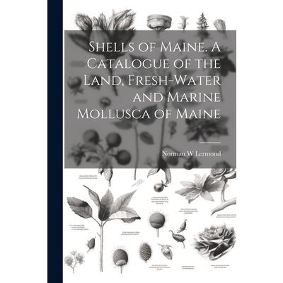 Shells of Maine. A Catalogue of the Land, Fresh-water and Marine Mollusca of Maine