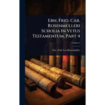 Ern. Frid. Car. Rosenm?1/4lleri Scholia In Vetus Testamentum, Part 4
