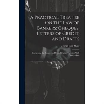 A Practical Treatise On the Law of Bankers; Cheques, Letters of Credit, and Drafts