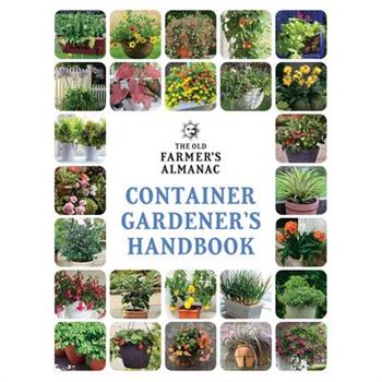 The Old Farmer's Almanac Container Gardener's Handbook