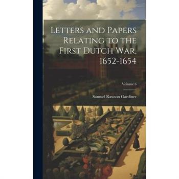 Letters and Papers Relating to the First Dutch war, 1652-1654; Volume 6