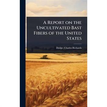 A Report on the Uncultivated Bast Fibers of the United States