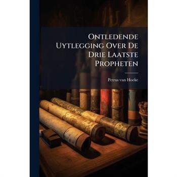 Ontledende Uytlegging Over De Drie Laatste Propheten