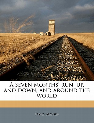 A Seven Months’ Run, Up, and Down, and Around the World