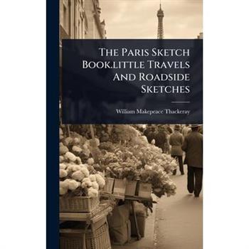 The Paris Sketch Book.little Travels And Roadside Sketches