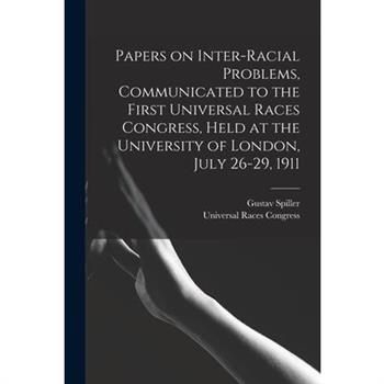 Papers on Inter-racial Problems, Communicated to the First Universal Races Congress, Held at the University of London, July 26-29, 1911