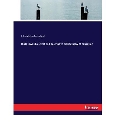 Hints toward a select and descriptive bibliography of education