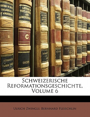 Schweizerische Reformationsgeschichte, Volume 6