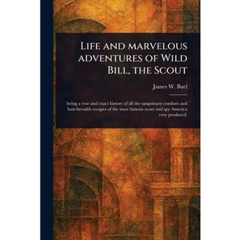 Life and Marvelous Adventures of Wild Bill, the Scout