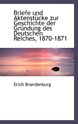 Briefe Und Aktenstucke Zur Geschichte Der Grundung Des Deutschen Reiches, 1870-1871