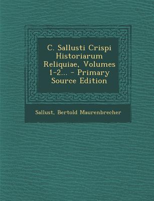 C. Sallusti Crispi Historiarum Reliquiae, Volumes 1-2... - Primary Source Edition