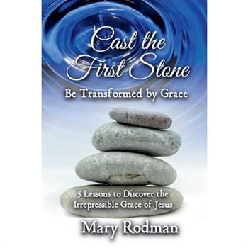 Cast the First Stone be Transformed by Grace