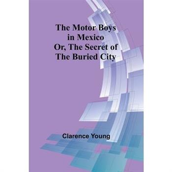 The Motor Boys in Mexico; Or, The Secret of the Buried City