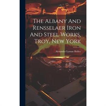 The Albany And Rensselaer Iron And Steel Works, Troy, New York