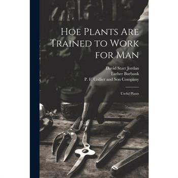 Hoe Plants are Trained to Work for Man; Useful Plants