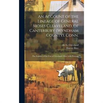 An Account of the Lineage of General Moses Cleaveland, of Canterbury (Wyndham County), Conn.