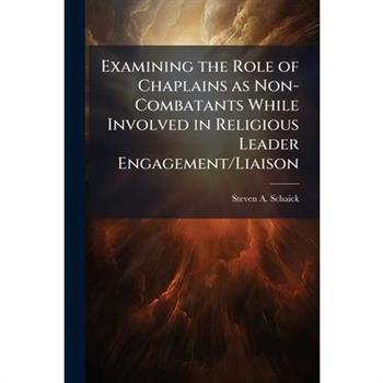 Examining the Role of Chaplains as Non-Combatants While Involved in Religious Leader Engagement/Liaison