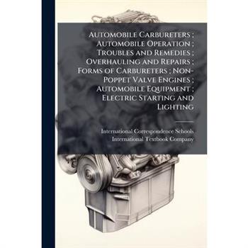 Automobile Carbureters; Automobile Operation; Troubles and Remedies; Overhauling and Repairs; Forms of Carbureters; Non-Poppet Valve Engines; Automobile Equipment; Electric Starting and Lighting