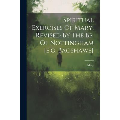 Spiritual Exercises Of Mary, Revised By The Bp. Of Nottingham [e.g. Bagshawe]