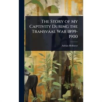 The Story of My Captivity During the Transvaal War 1899-1900