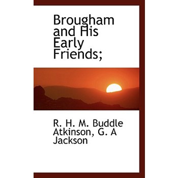 Brougham and His Early Friends;