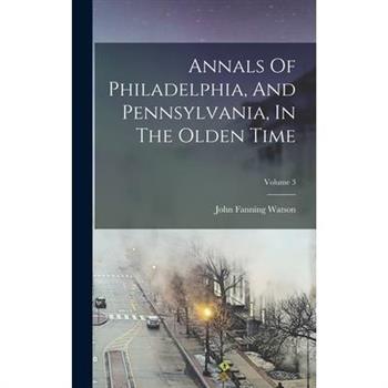 Annals Of Philadelphia, And Pennsylvania, In The Olden Time; Volume 3