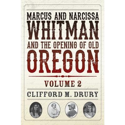 Marcus and Narcissa Whitman and the Opening of Old Oregon Volume 2