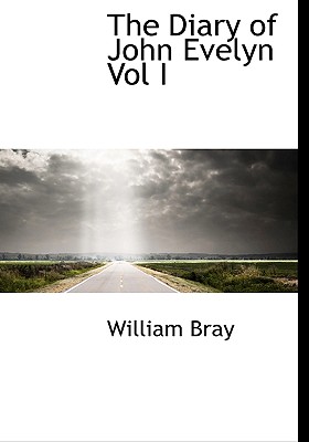 The Diary of John Evelyn Vol I