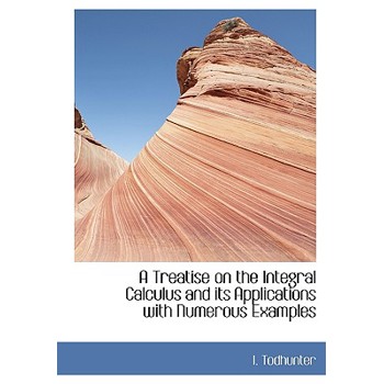 A Treatise on the Integral Calculus and Its Applications with Numerous Examples