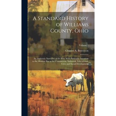 A Standard History of Williams County, Ohio; an Authentic Narrative of the Past, With Particular Attention to the Modern era in the Commercial, Industrial, Educational, Civic and Social Development; V
