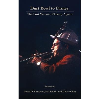 Dust Bowl to Disney - The Lost Memoir of Danny Alguire (hardback)