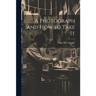 A Photograph and How to Take It