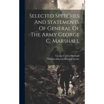 Selected Speeches And Statements Of General Of The Army George C. Marshall