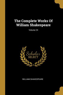 The Complete Works Of William Shakespeare; Volume 24