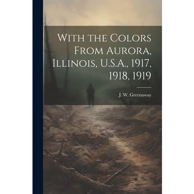With the Colors From Aurora, Illinois, U.S.A., 1917, 1918, 1919