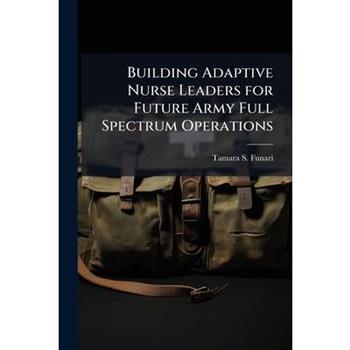 Building Adaptive Nurse Leaders for Future Army Full Spectrum Operations
