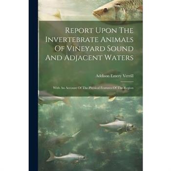 Report Upon The Invertebrate Animals Of Vineyard Sound And Adjacent Waters