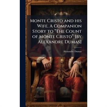 Monte Cristo and his Wife. A Companion Story to 璽The Count of Monte Cristo璽 [by Alexandre Dumas]