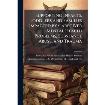 Supporting Infants, Toddlers and Families Impacted by Caregiver Mental Health Problems, Substance Abuse, and Trauma