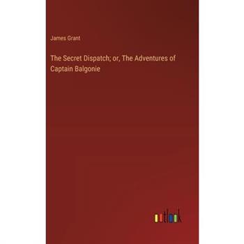 The Secret Dispatch; or, The Adventures of Captain Balgonie