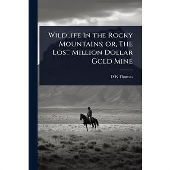 Wildlife in the Rocky Mountains; or, The Lost Million Dollar Gold Mine