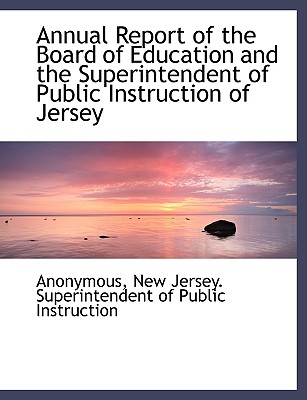 Annual Report of the Board of Education and the Superintendent of Public Instruction of Jersey