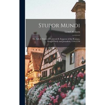 Stupor Mundi; the Life & Times of Frederick II, Emperor of the Romans, King of Sicily and Jerusalem, 1194-1250