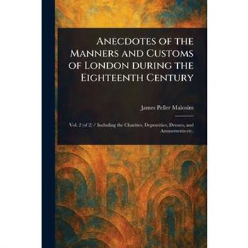 Anecdotes of the Manners and Customs of London During the Eighteenth Century