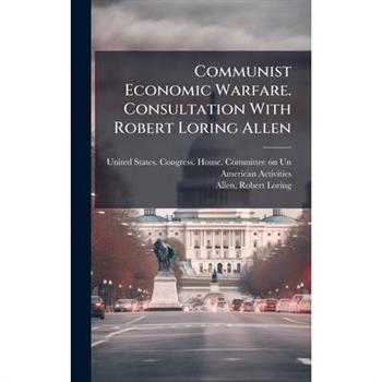 Communist Economic Warfare. Consultation With Robert Loring Allen