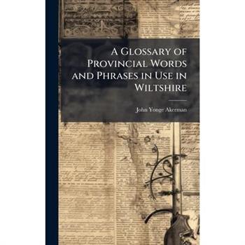 A Glossary of Provincial Words and Phrases in Use in Wiltshire