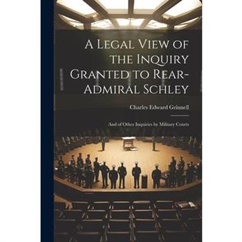 A Legal View of the Inquiry Granted to Rear-Admiral Schley