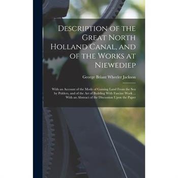 Description of the Great North Holland Canal, and of the Works at Niewediep