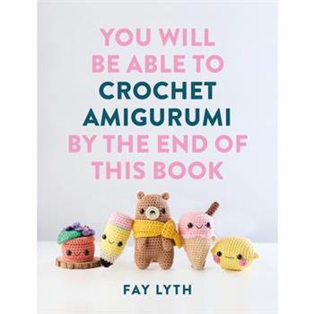 You Will Be Able to Crochet Amigurumi by the End of This Book